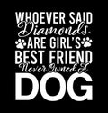 whoever said diamonds are girlÃ¢â¬â¢s best friend never owned a dog best friend girl gift dog lover